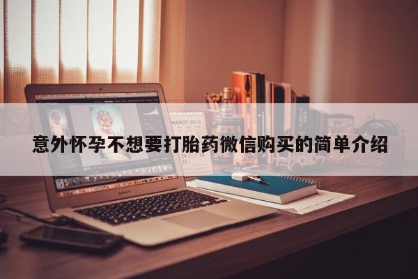 打胎药药店有卖意外怀孕不想要打胎药微信购买的简单介绍