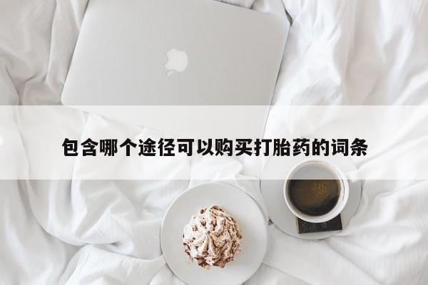 打胎药药店有卖包含哪个途径可以购买打胎药的词条