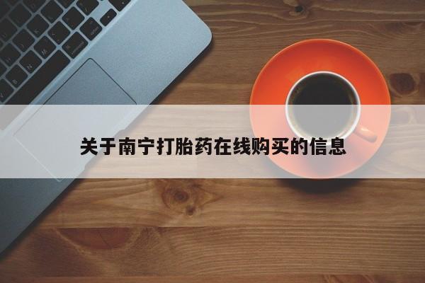 打胎药药店有卖关于南宁打胎药在线购买的信息