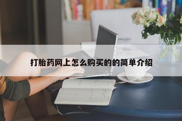 打胎药药店有卖打胎药网上怎么购买的的简单介绍
