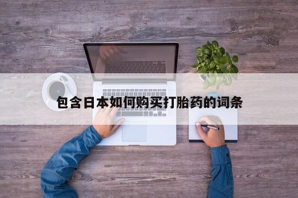 打胎药药店有卖包含日本如何购买打胎药的词条