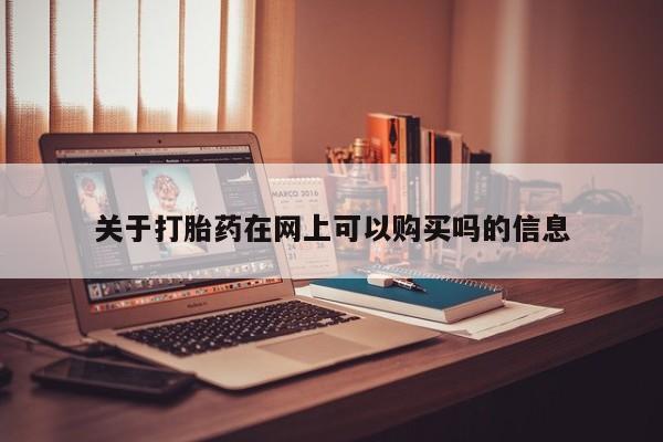 打胎药药店有卖关于打胎药在网上可以购买吗的信息