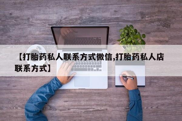 打胎药药店有卖【打胎药私人联系方式微信,打胎药私人店 联系方式】