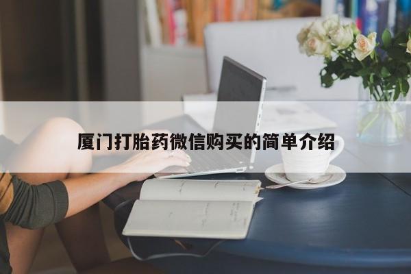 打胎药药店有卖厦门打胎药微信购买的简单介绍