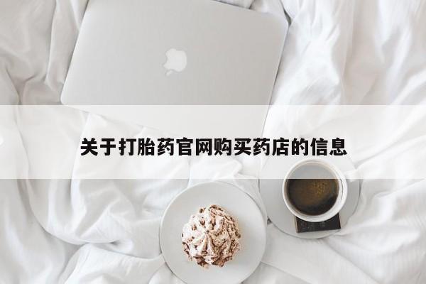 打胎药药店有卖关于打胎药官网购买药店的信息