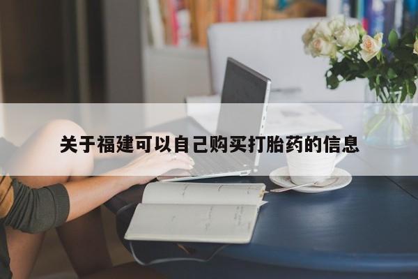 打胎药药店有卖关于福建可以自己购买打胎药的信息